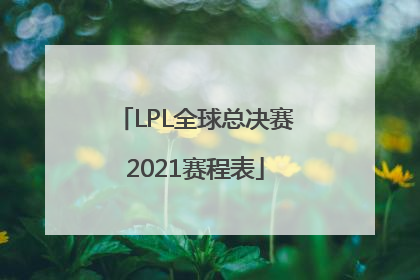 「LPL全球总决赛2021赛程表」lpl全球总决赛2021赛程表最新